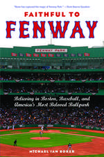 Faithful to Fenway – Believing in Boston, Baseball, and America′s Most Beloved Ballpark