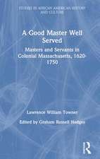 A Good Master Well Served: Masters and Servants in Colonial Massachusetts, 1620-1750