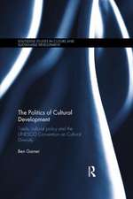 The Politics of Cultural Development: Trade, cultural policy and the UNESCO Convention on Cultural Diversity