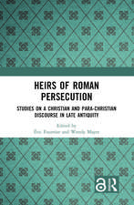 Heirs of Roman Persecution: Studies on a Christian and Para-Christian Discourse in Late Antiquity