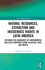 Natural Resources, Extraction and Indigenous Rights in Latin America: Exploring the Boundaries of Environmental and State-Corporate Crime in Bolivia, Peru, and Mexico