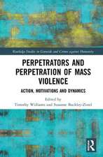 Perpetrators and Perpetration of Mass Violence: Action, Motivations and Dynamics