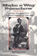 Make a Way Somehow: African-American Life in a Northern Community, 1790-1965