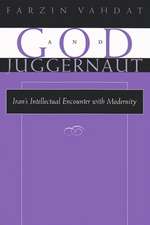 God and Juggernaut: Iran's Intellectual Encounter with Modernity