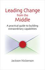 Leading Change from the Middle: A Practical Guide to Building Extraordinary Capabilities