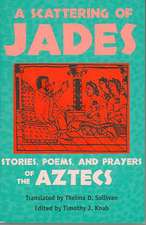 A Scattering of Jades: Stories, Poems, and Prayers of the Aztecs