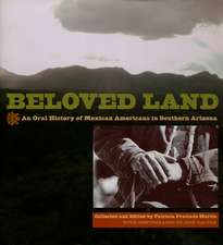 Beloved Land: An Oral History of Mexican Americans in Southern Arizona