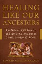 Healing Like Our Ancestors: The Nahua Tiçitl, Gender, and Settler Colonialism in Central Mexico, 1535–1660