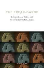 The Freak-garde: Extraordinary Bodies and Revolutionary Art in America