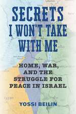 Secrets I Won't Take with Me: Home, War, and the Struggle for Peace in Israel