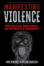 Manifesting Violence: White Terrorism, Digital Culture, and the Rhetoric of Replacement