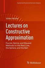 Lectures on Constructive Approximation: Fourier, Spline, and Wavelet Methods on the Real Line, the Sphere, and the Ball