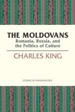 The Moldovans: Romania, Russia, and the Politics of Culture