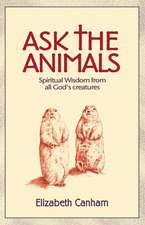 Ask the Animals: Spiritual Wisdom from All God's Creatures