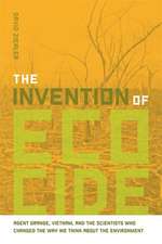 The Invention of Ecocide: Agent Orange, Vietnam, and the Scientists Who Changed the Way We Think about the Environment