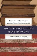 The Plain and Noble Garb of Truth: Nationalism & Impartiality in American Historical Writing, 1784-1860