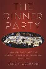 The Dinner Party: Judy Chicago and the Power of Popular Feminism, 1970-2007