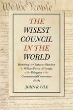 The Wisest Council in the World: Restoring the Character Sketches by William Pierce of Georgia of the Delegates to the Constitutional Convention of 17