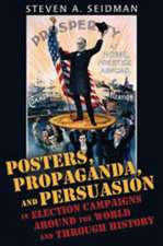 Posters, Propaganda, and Persuasion in Election Campaigns Around the World and Through History