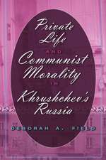 Private Life and Communist Morality in Khrushchev's Russia