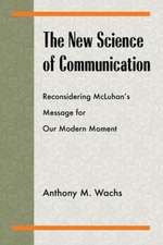 The New Science of Communication: Reconsidering McLuhan's Message for Our Modern Moment