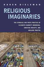 Religious Imaginaries: The Liturgical and Poetic Practices of Elizabeth Barrett Browning, Christina Rossetti, and Adelaide Procter