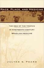 Race, Place, and Medicine – The Idea of the Tropics in Nineteenth–Century Brazil