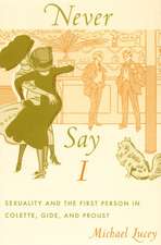 Never Say I – Sexuality and the First Person in Colette, Gide, and Proust