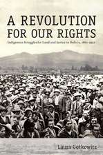 A Revolution for Our Rights – Indigenous Struggles for Land and Justice in Bolivia, 1880–1952