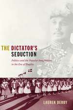 The Dictator`s Seduction – Politics and the Popular Imagination in the Era of Trujillo