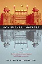 Monumental Matters – The Power, Subjectivity, and Space of India`s Mughal Architecture