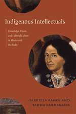 Indigenous Intellectuals – Knowledge, Power, and Colonial Culture in Mexico and the Andes