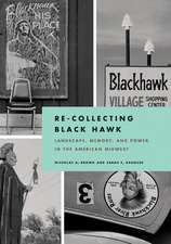 Re-Collecting Black Hawk: Landscape, Memory, and Power in the American Midwest