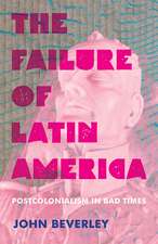 The Failure of Latin America: Postcolonialism in Bad Times