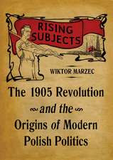 Rising Subjects: The 1905 Revolution and the Origins of Modern Polish Politics