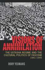 Visions of Annihilation: The Ustasha Regime and the Cultural Politics of Fascism, 1941–1945