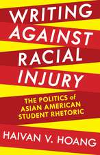 Writing against Racial Injury: The Politics of Asian American Student Rhetoric