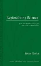 Regionalizing Science: Placing Knowledges in Victorian England