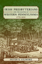 Irish Presbyterians and the Shaping of Western Pennsylvania, 1770-1830