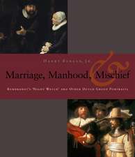 Manhood, Marriage, and Mischief – Rembrandt`s `Night Watch` and Other Dutch Group Portraits