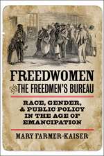 Freedwomen and the Freedmen`s Bureau – Race, Gender, and Public Policy in the Age of Emancipation