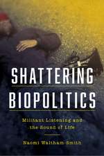 Shattering Biopolitics – Militant Listening and the Sound of Life