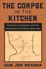 The Corpse in the Kitchen – Enclosure, Extraction, and the Afterlives of the Black Hawk War