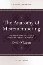 Anatomy of Misremembering: Von Balthasars Response to Philosophical Modernity. Volume 1: Hegel