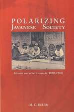 Polarizing Javanese Society: Islamic and Other Visions (C. 1830-1930)