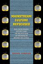 Mainstream Culture Refocused: Television Drama, Society, and the Production of Meaning in Reform-Era China