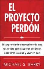 El Proyecto Perdon: El Sorprendente Descubrimiento Que Nos Revela Como Superar el Cancer, Encontrar la Salud y Vivir en Paz = The Forgiveness Project