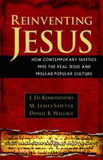 Reinventing Jesus – How Contemporary Skeptics Miss the Real Jesus and Mislead Popular Culture