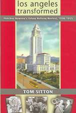 Los Angeles Transformed: Fletcher Bowron's Urban Reform Revival, 1938-1953