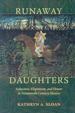 Runaway Daughters: Seduction, Elopement, and Honor in Nineteenth-Century Mexico